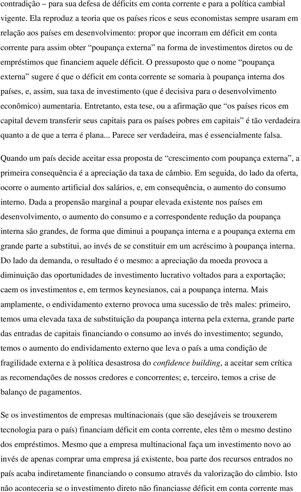 na forma de investimentos diretos ou de empréstimos que financiem aquele déficit.