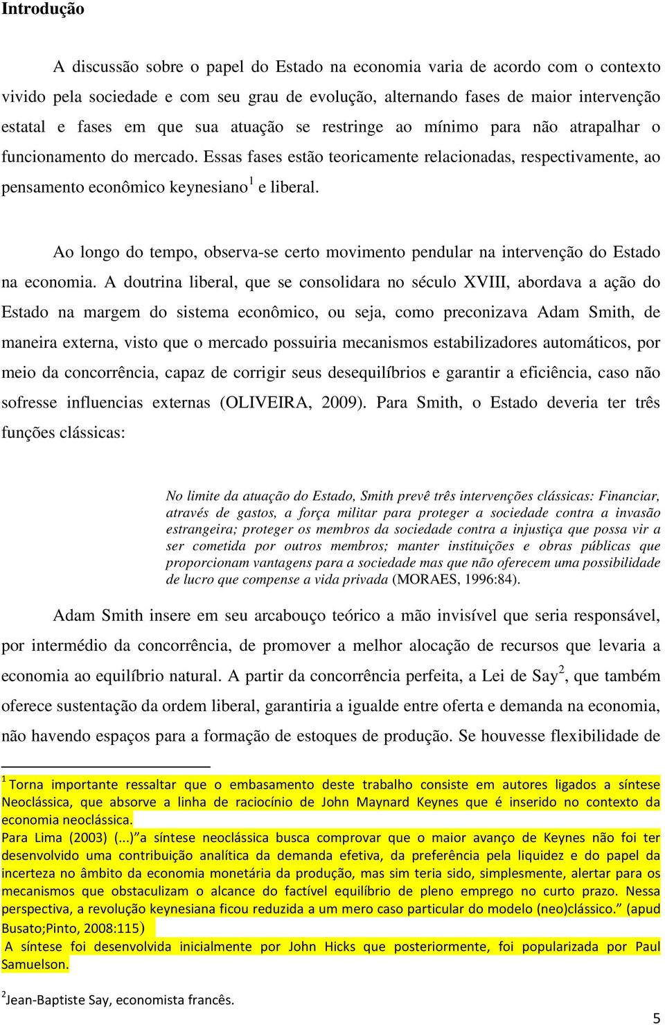 Ao longo do tempo, observa-se certo movimento pendular na intervenção do Estado na economia.