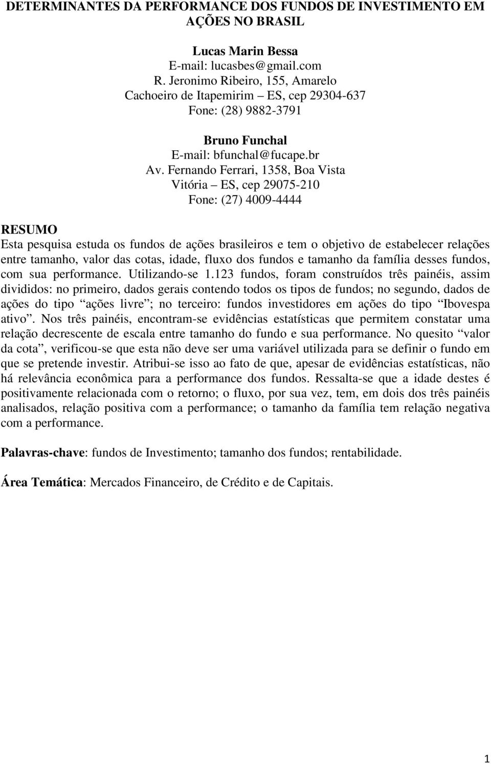 Fernando Ferrari, 1358, Boa Vista Vitória ES, cep 29075-210 Fone: (27) 4009-4444 RESUMO Esta pesquisa estuda os fundos de ações brasileiros e tem o objetivo de estabelecer relações entre tamanho,