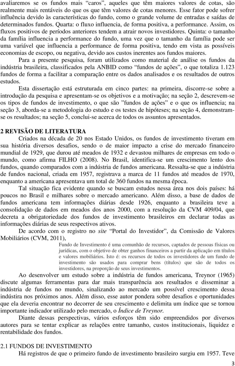 Assim, os fluxos positivos de períodos anteriores tendem a atrair novos investidores.