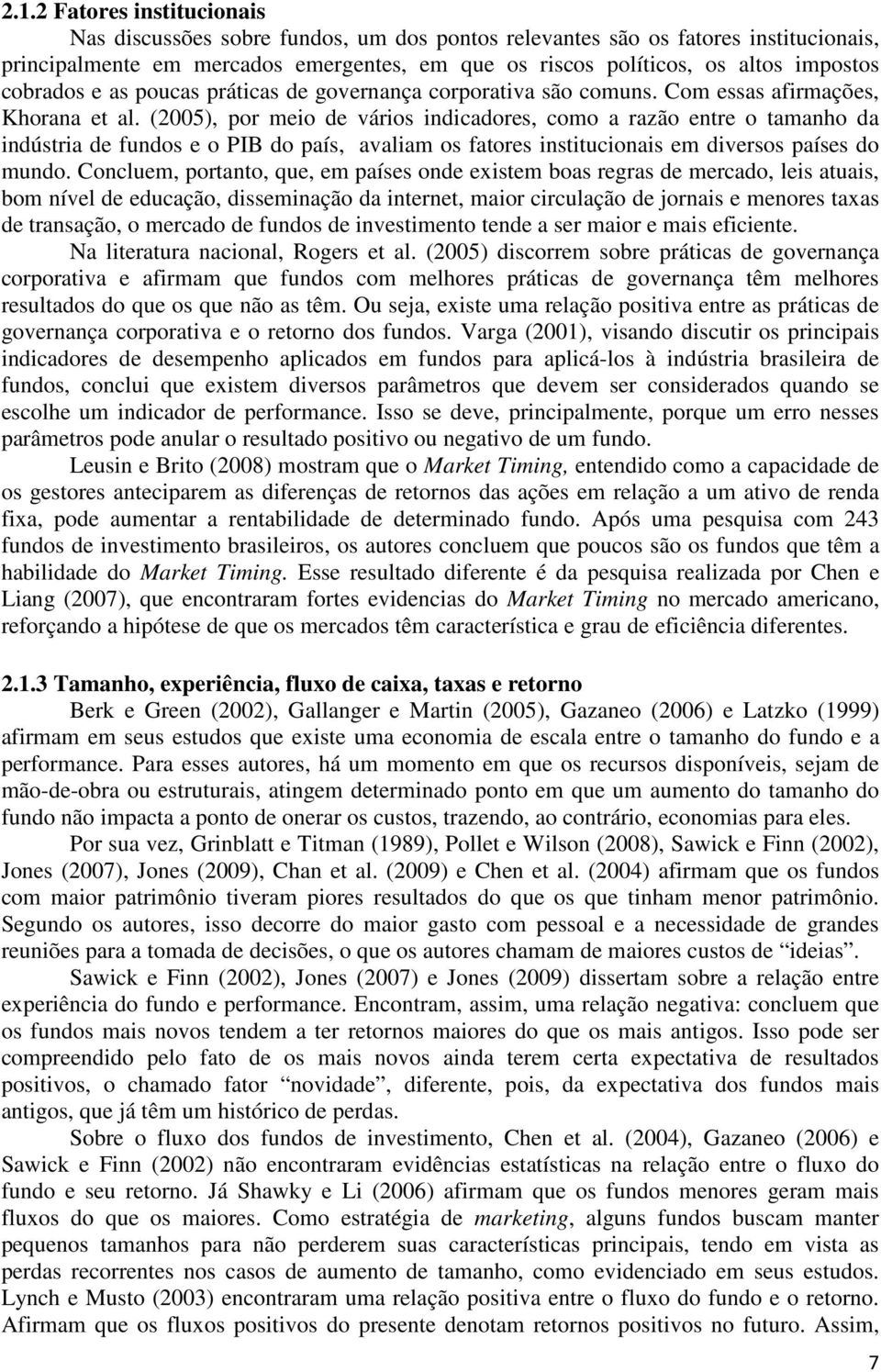 (2005), por meio de vários indicadores, como a razão entre o tamanho da indústria de fundos e o PIB do país, avaliam os fatores institucionais em diversos países do mundo.