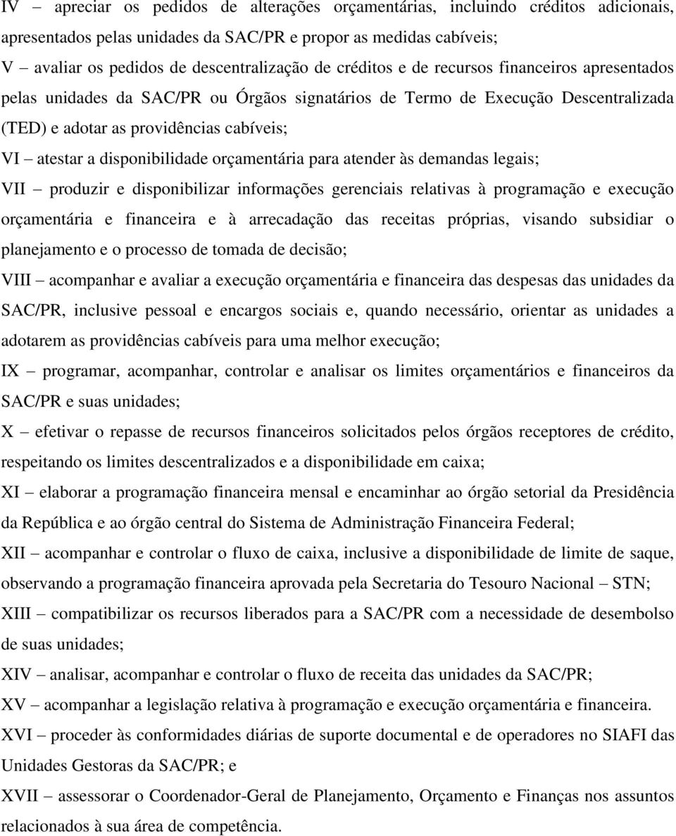 disponibilidade orçamentária para atender às demandas legais; VII produzir e disponibilizar informações gerenciais relativas à programação e execução orçamentária e financeira e à arrecadação das