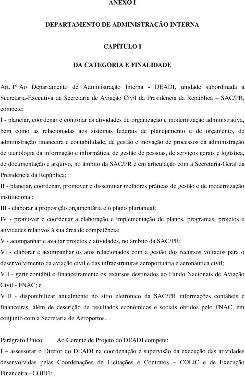 controlar as atividades de organização e modernização administrativa, bem como as relacionadas aos sistemas federais de planejamento e de orçamento, de administração financeira e contabilidade, de