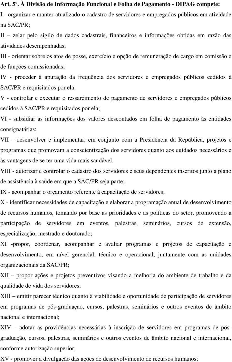 de dados cadastrais, financeiros e informações obtidas em razão das atividades desempenhadas; III - orientar sobre os atos de posse, exercício e opção de remuneração de cargo em comissão e de funções