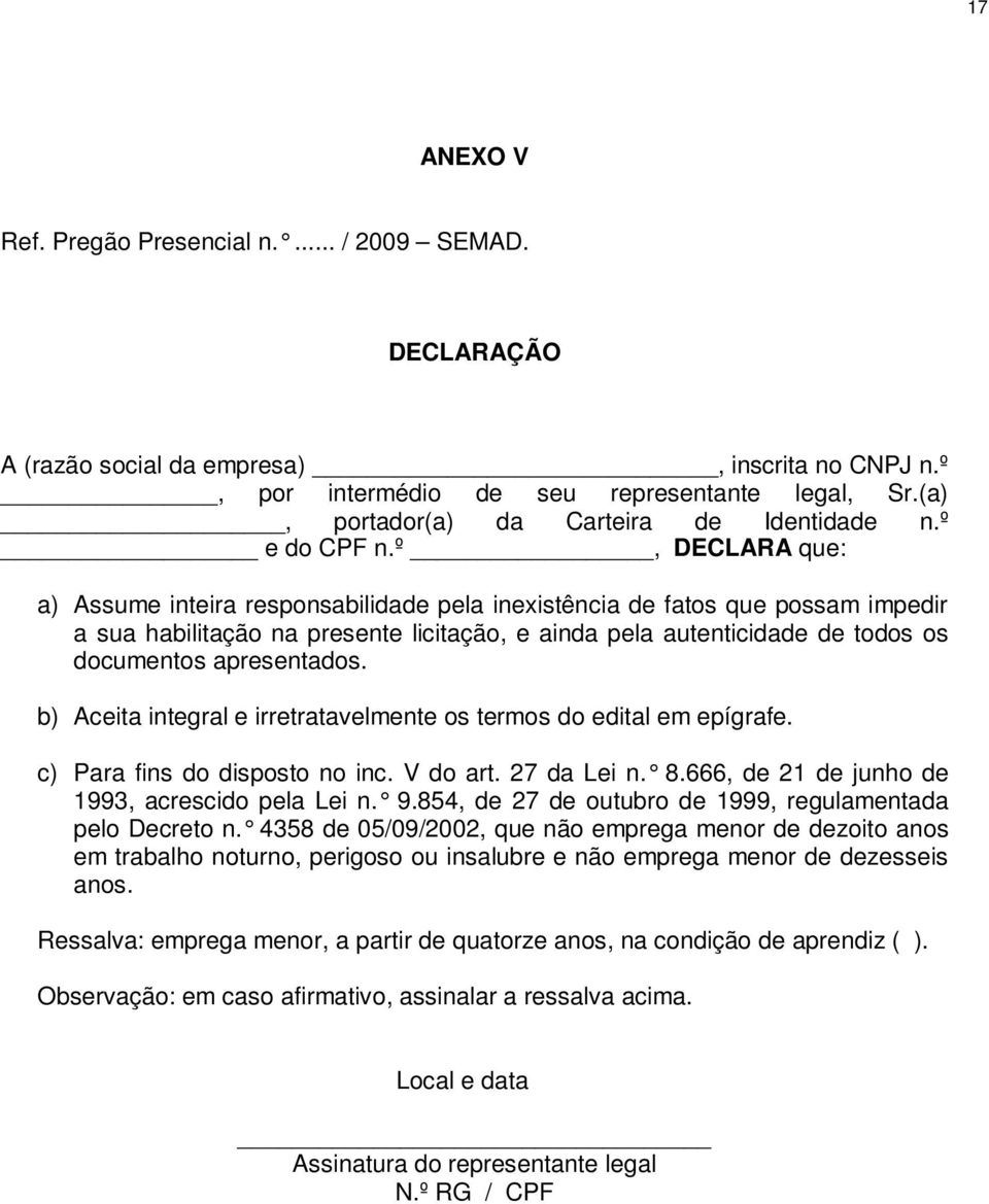 º, DECLARA que: a) Assume inteira responsabilidade pela inexistência de fatos que possam impedir a sua habilitação na presente licitação, e ainda pela autenticidade de todos os documentos