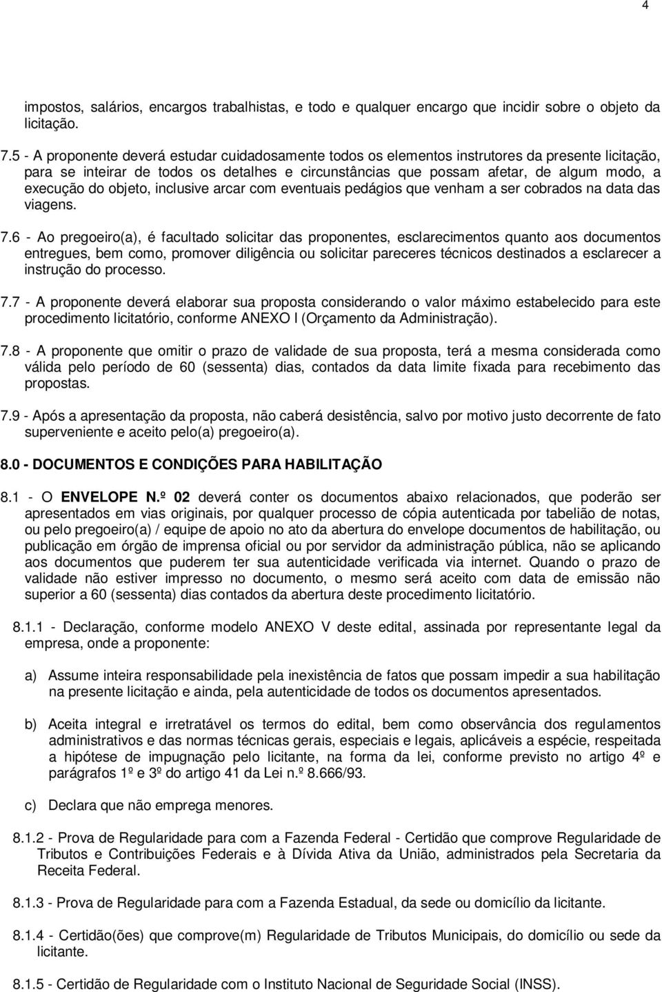 execução do objeto, inclusive arcar com eventuais pedágios que venham a ser cobrados na data das viagens. 7.