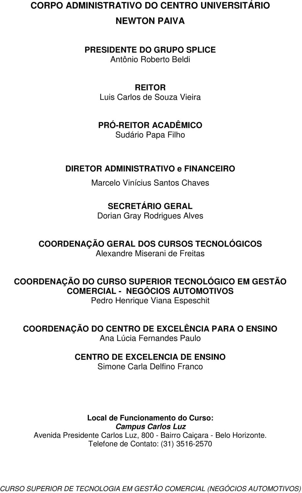 CURSO SUPERIOR TECNOLÓGICO EM GESTÃO COMERCIAL - NEGÓCIOS AUTOMOTIVOS Pedro Henrique Viana Espeschit COORDENAÇÃO DO CENTRO DE EXCELÊNCIA PARA O ENSINO Ana Lúcia Fernandes Paulo CENTRO DE