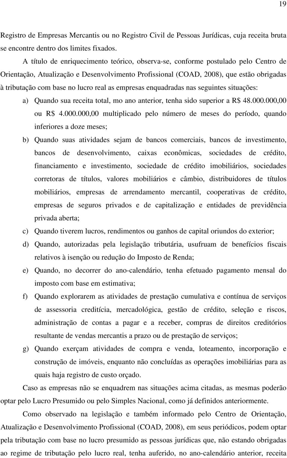 lucro real as empresas enquadradas nas seguintes situações: a) Quando sua receita total, mo ano anterior, tenha sido superior a R$ 48.000.