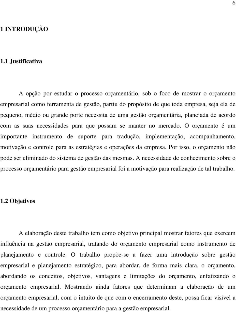 médio ou grande porte necessita de uma gestão orçamentária, planejada de acordo com as suas necessidades para que possam se manter no mercado.