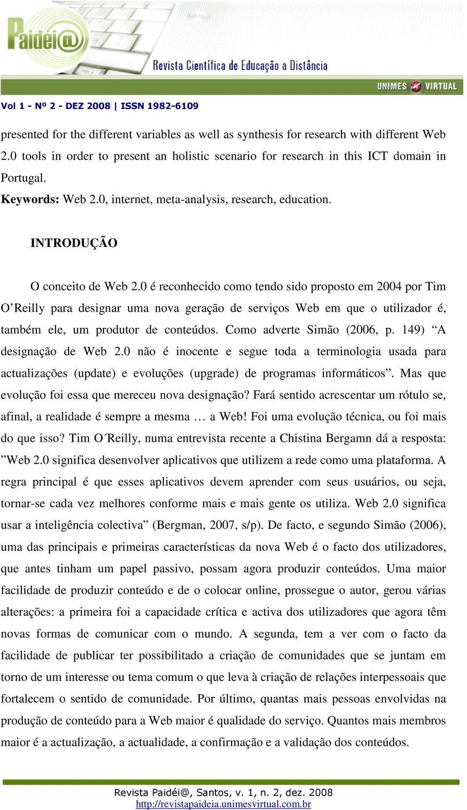 0 é reconhecido como tendo sido proposto em 2004 por Tim O Reilly para designar uma nova geração de serviços Web em que o utilizador é, também ele, um produtor de conteúdos.