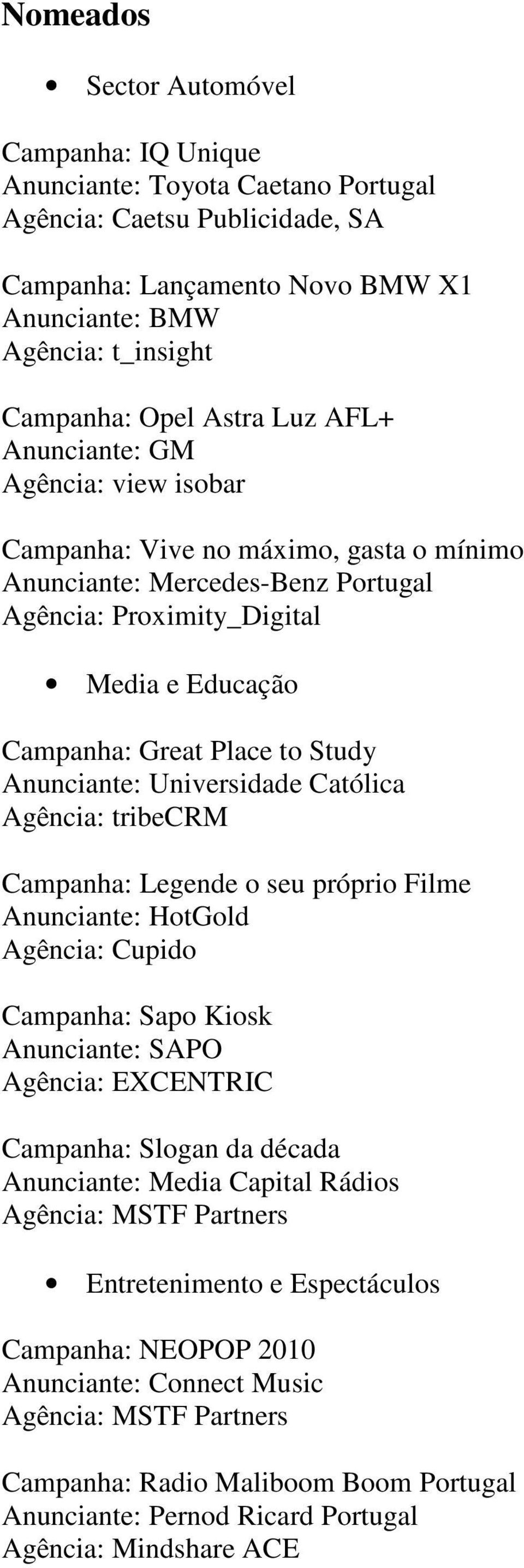 Universidade Católica Agência: tribecrm Campanha: Legende o seu próprio Filme Anunciante: HotGold Agência: Cupido Campanha: Sapo Kiosk Anunciante: SAPO Campanha: Slogan da década