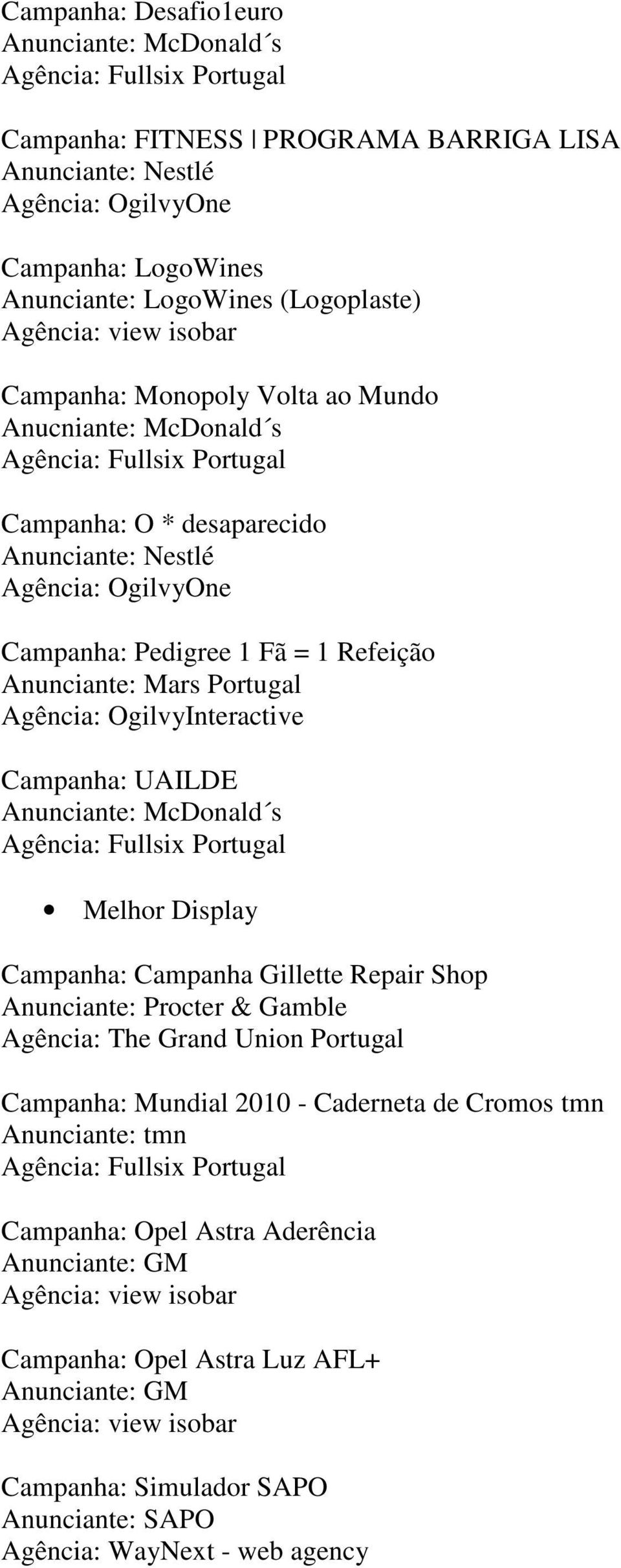 OgilvyInteractive Campanha: UAILDE Anunciante: McDonald s Melhor Display Campanha: Campanha Gillette Repair Shop Anunciante: Procter & Gamble Agência: The Grand Union Portugal