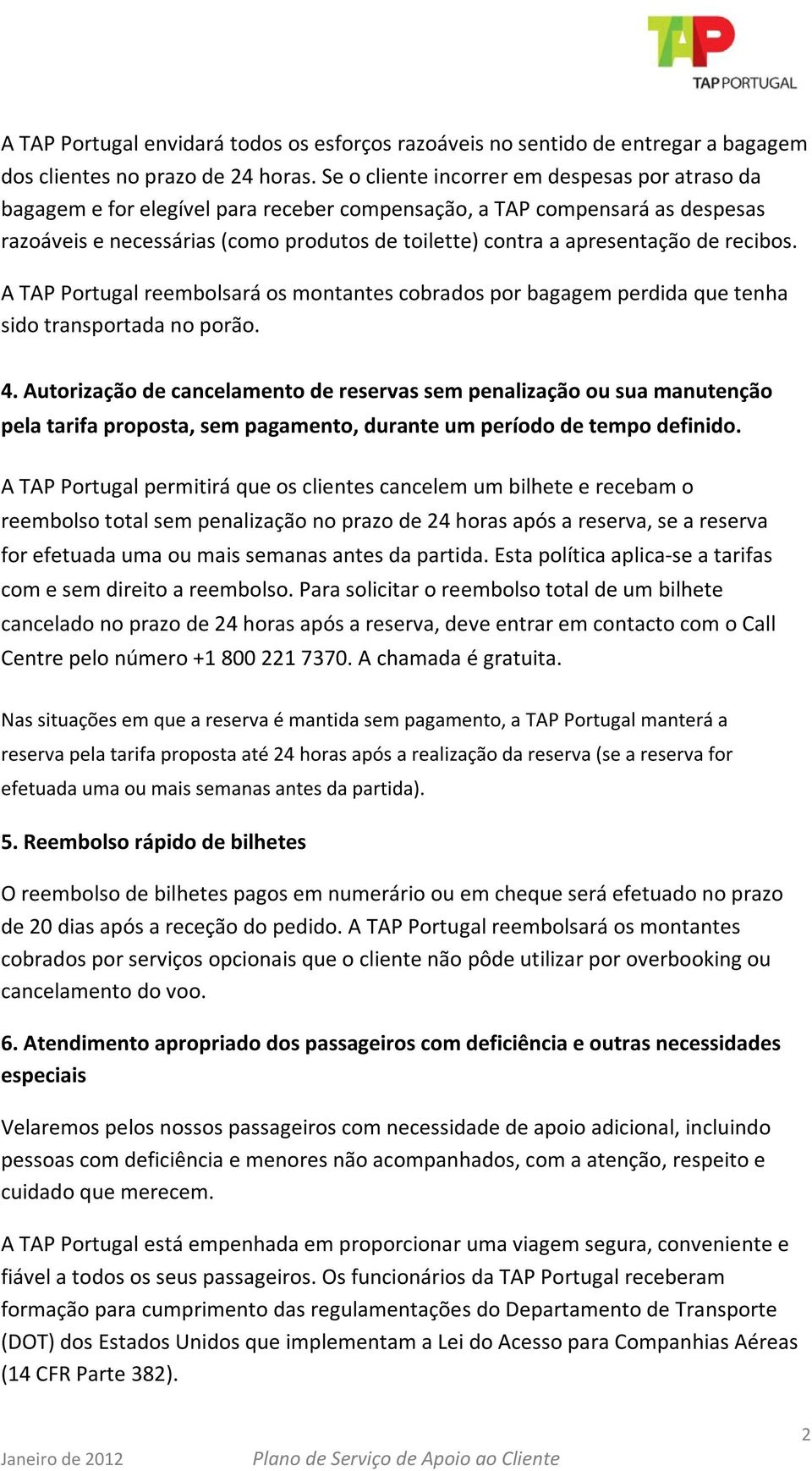 de recibos. A TAP Portugal reembolsará os montantes cobrados por bagagem perdida que tenha sido transportada no porão. 4.