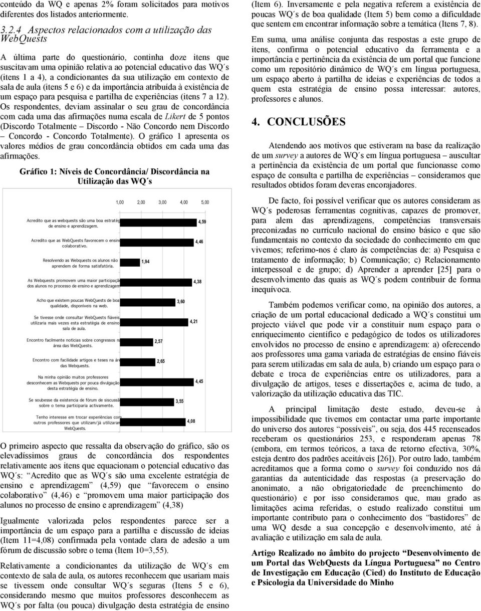 4 Aspectos relacionados com a utilização das WebQuests A última parte do questionário, continha doze itens que suscitavam uma opinião relativa ao potencial educativo das WQ s (itens 1 a 4), a