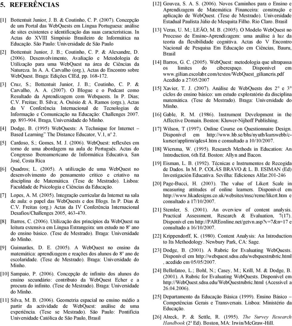 Desenvolvimento, Avaliação e Metodologia de Utilização para uma WebQuest na área de Ciências da Natureza. In A. A. Carvalho (org.), Actas do Encontro sobre WebQuest. Braga: Edições CIEd, pp. 168-172.