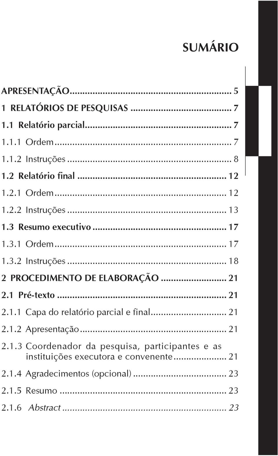 .. 21 2.1 Pré-texto... 21 2.1.1 Capa do relatório parcial e final... 21 2.1.2 Apresentação... 21 2.1.3 Coordenador da pesquisa, participantes e as instituições executora e convenente.