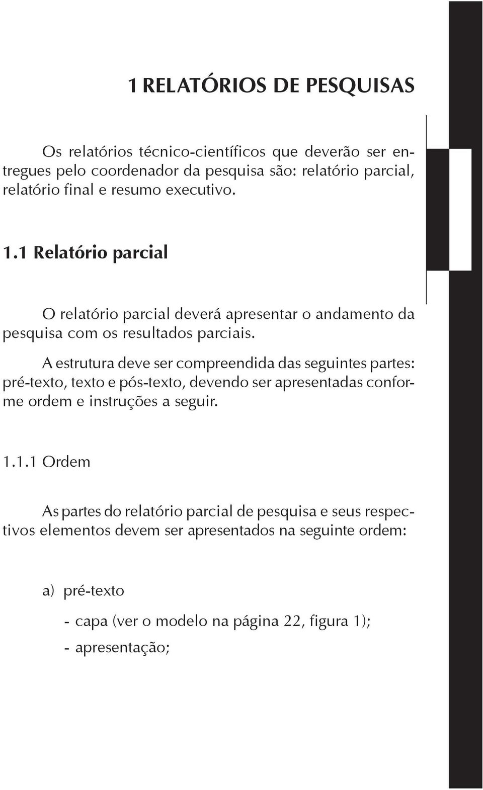 A estrutura deve ser compreendida das seguintes partes: pré-texto, texto e pós-texto, devendo ser apresentadas conforme ordem e instruções a seguir. 1.