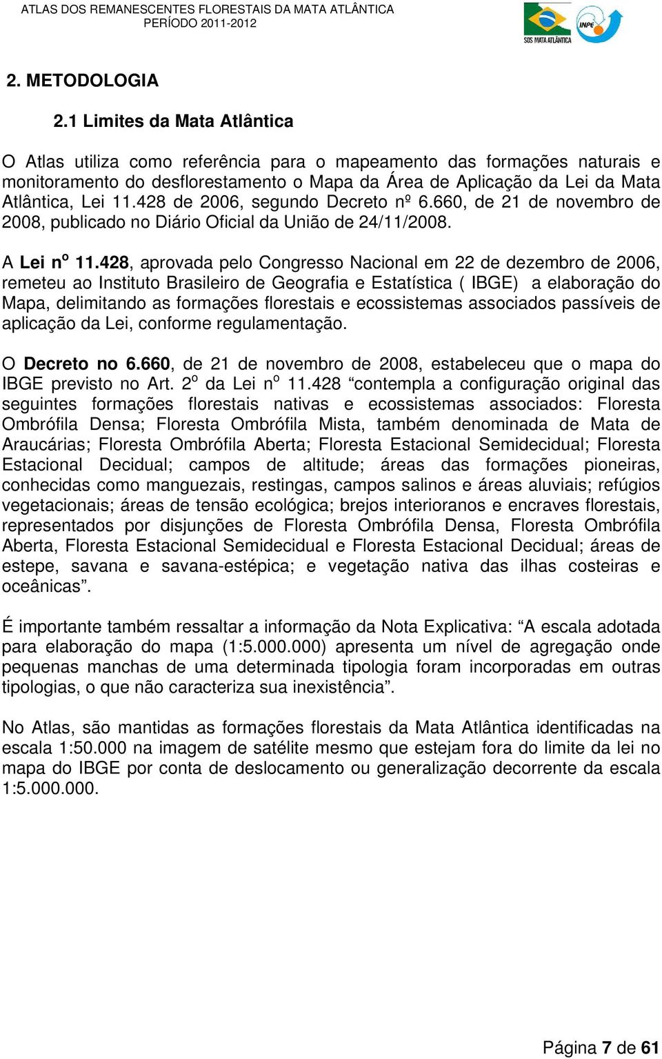 428 de 2006, segundo Decreto nº 6.660, de 21 de novembro de 2008, publicado no Diário Oficial da União de 24/11/2008. A Lei n o 11.