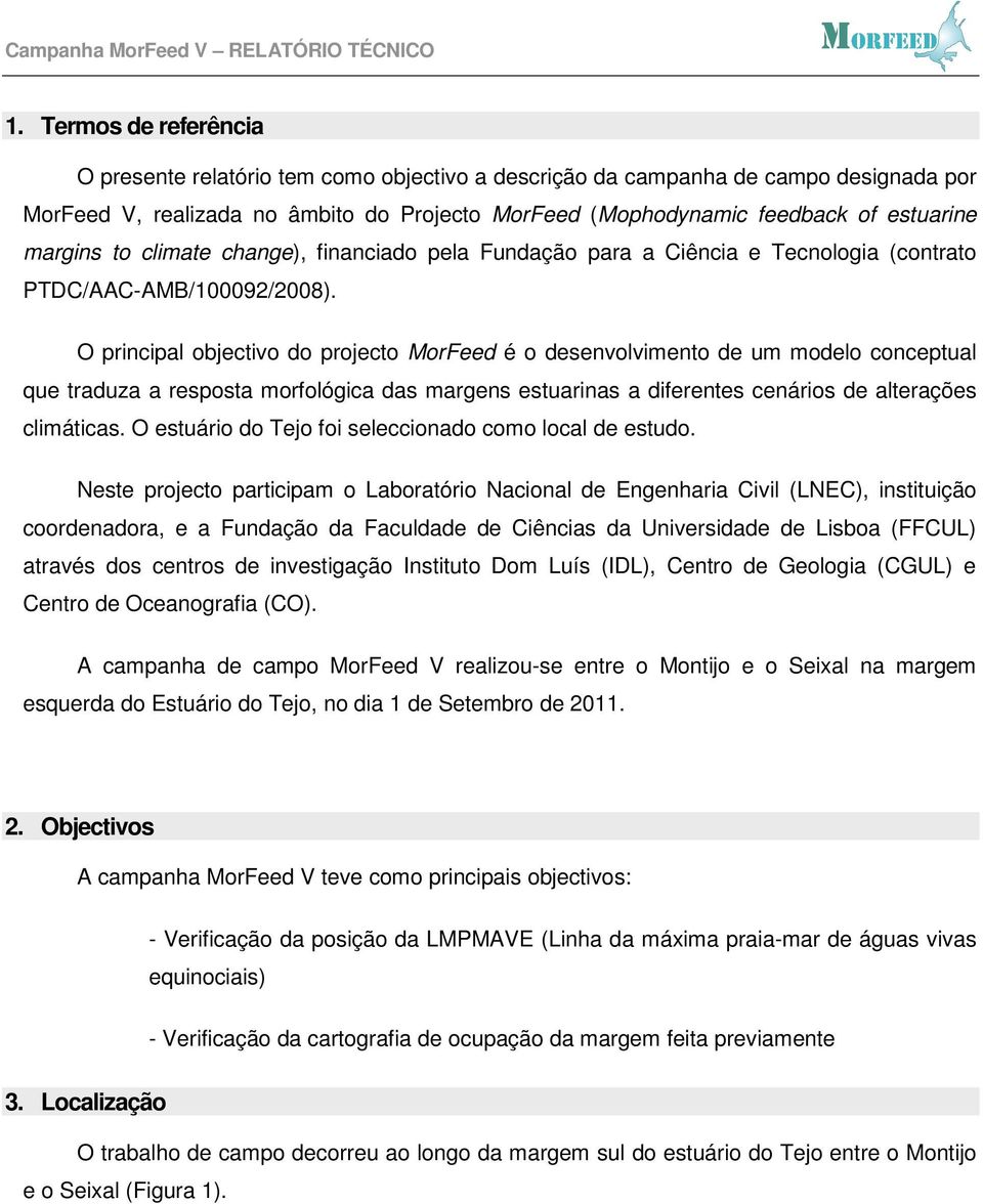 O principal objectivo do projecto MorFeed é o desenvolvimento de um modelo conceptual que traduza a resposta morfológica das margens estuarinas a diferentes cenários de alterações climáticas.