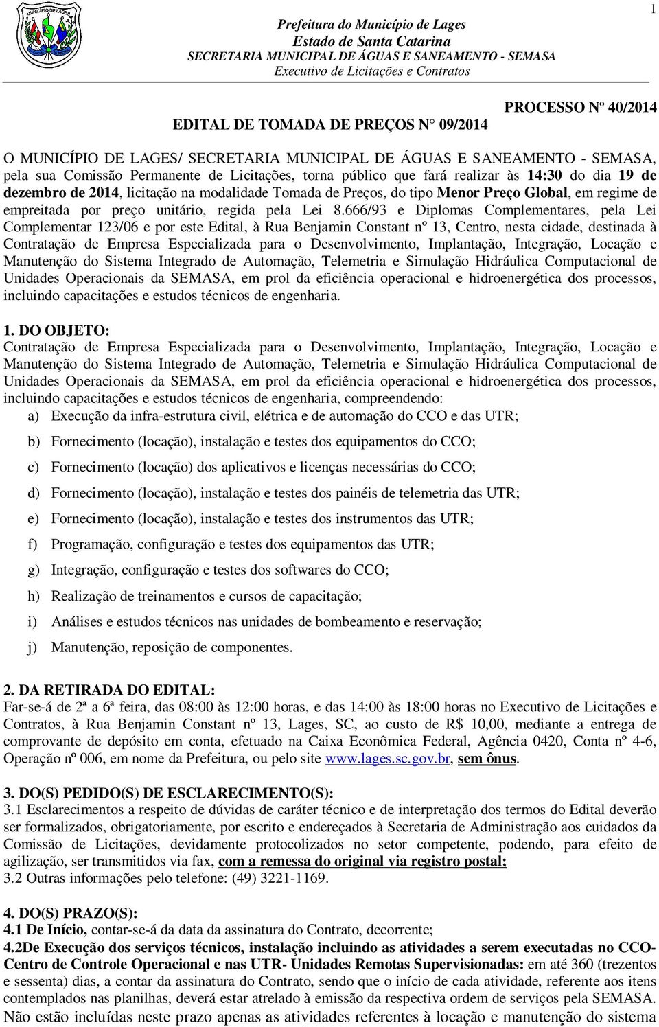 666/93 e Diplomas Complementares, pela Lei Complementar 123/06 e por este Edital, à Rua Benjamin Constant nº 13, Centro, nesta cidade, destinada à Contratação de Empresa Especializada para o