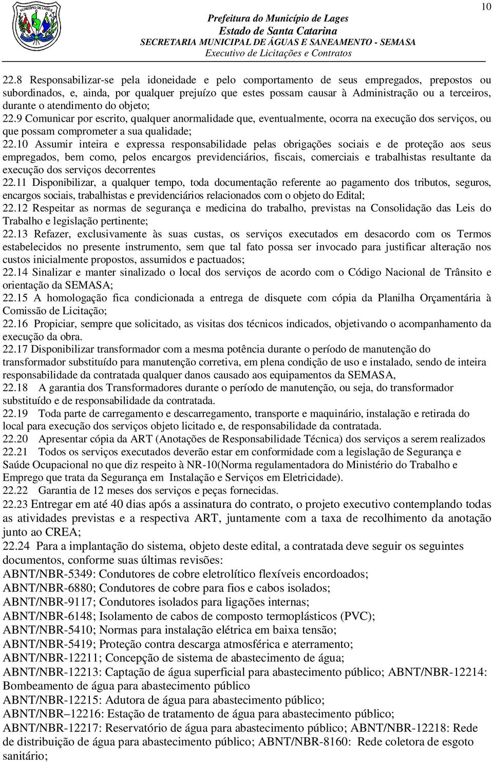 durante o atendimento do objeto; 22.9 Comunicar por escrito, qualquer anormalidade que, eventualmente, ocorra na execução dos serviços, ou que possam comprometer a sua qualidade; 22.