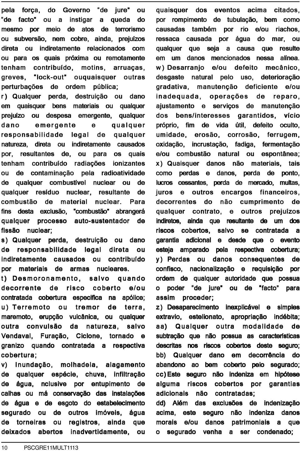 ou qualquer prejuízo ou despesa emergente, qualquer dano emergente e qualquer responsabilidade legal de qualquer natureza, direta ou indiretamente causados por, resultantes de, ou para os quais