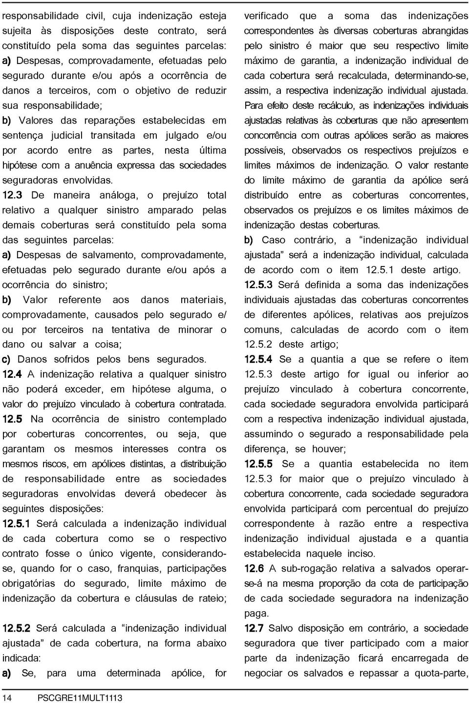 as partes, nesta última hipótese com a anuência expressa das sociedades seguradoras envolvidas. 12.