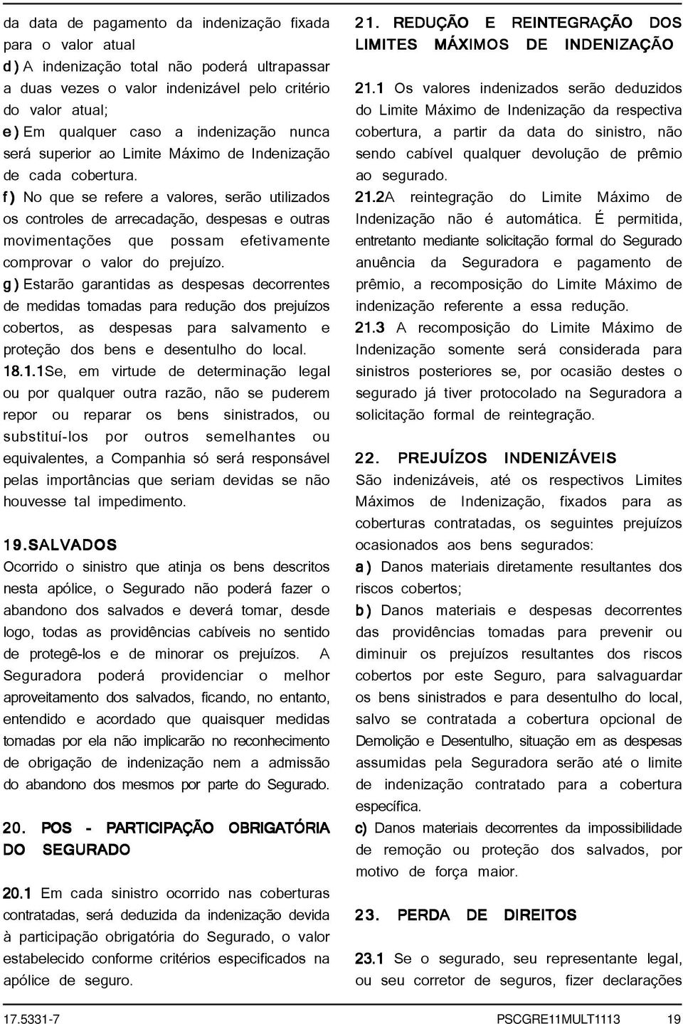 f) No que se refere a valores, serão utilizados os controles de arrecadação, despesas e outras movimentações que possam efetivamente comprovar o valor do prejuízo.