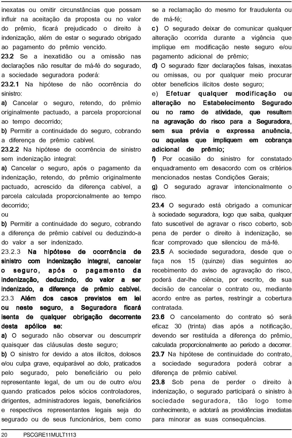 .2 Se a inexatidão ou a omissão nas declarações não resultar de má-fé do segurado, a sociedade seguradora poderá: 23.2.1 Na hipótese de não ocorrência do sinistro: a) Cancelar o seguro, retendo, do