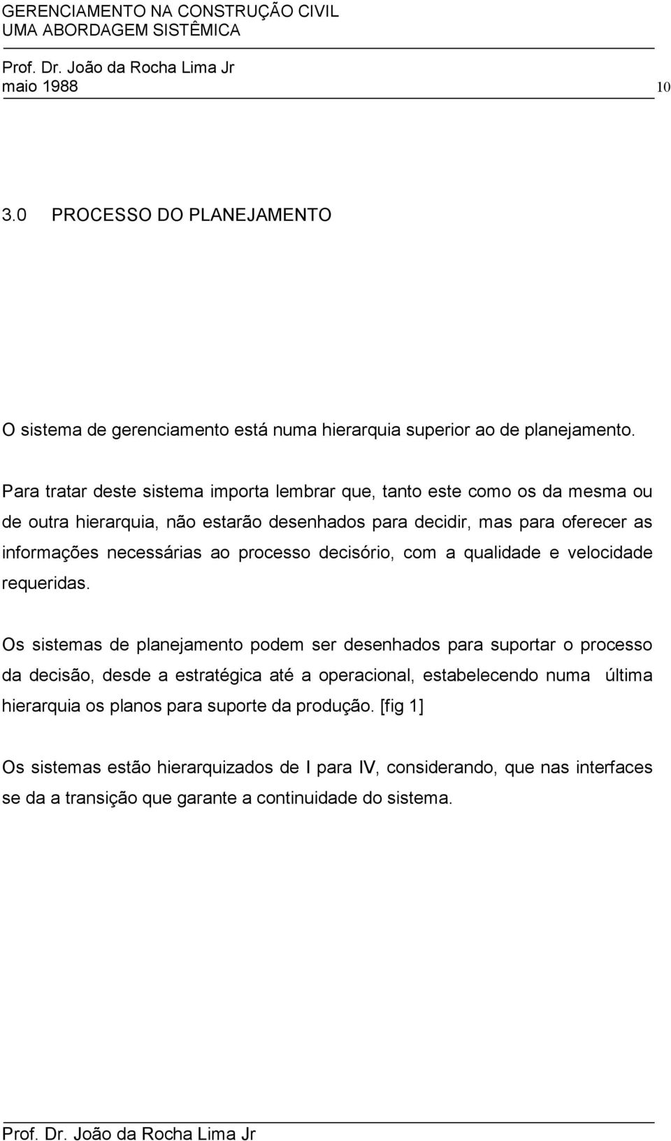 necessárias ao processo decisório, com a qualidade e velocidade requeridas.