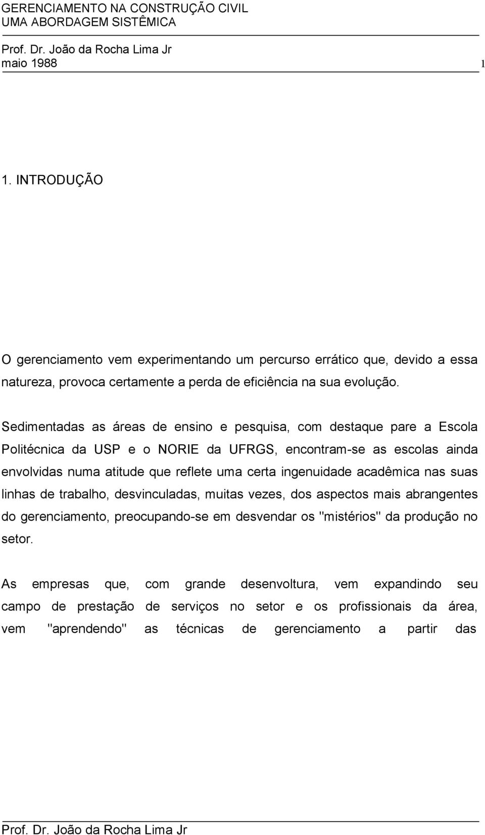 certa ingenuidade acadêmica nas suas linhas de trabalho, desvinculadas, muitas vezes, dos aspectos mais abrangentes do gerenciamento, preocupando-se em desvendar os "mistérios" da