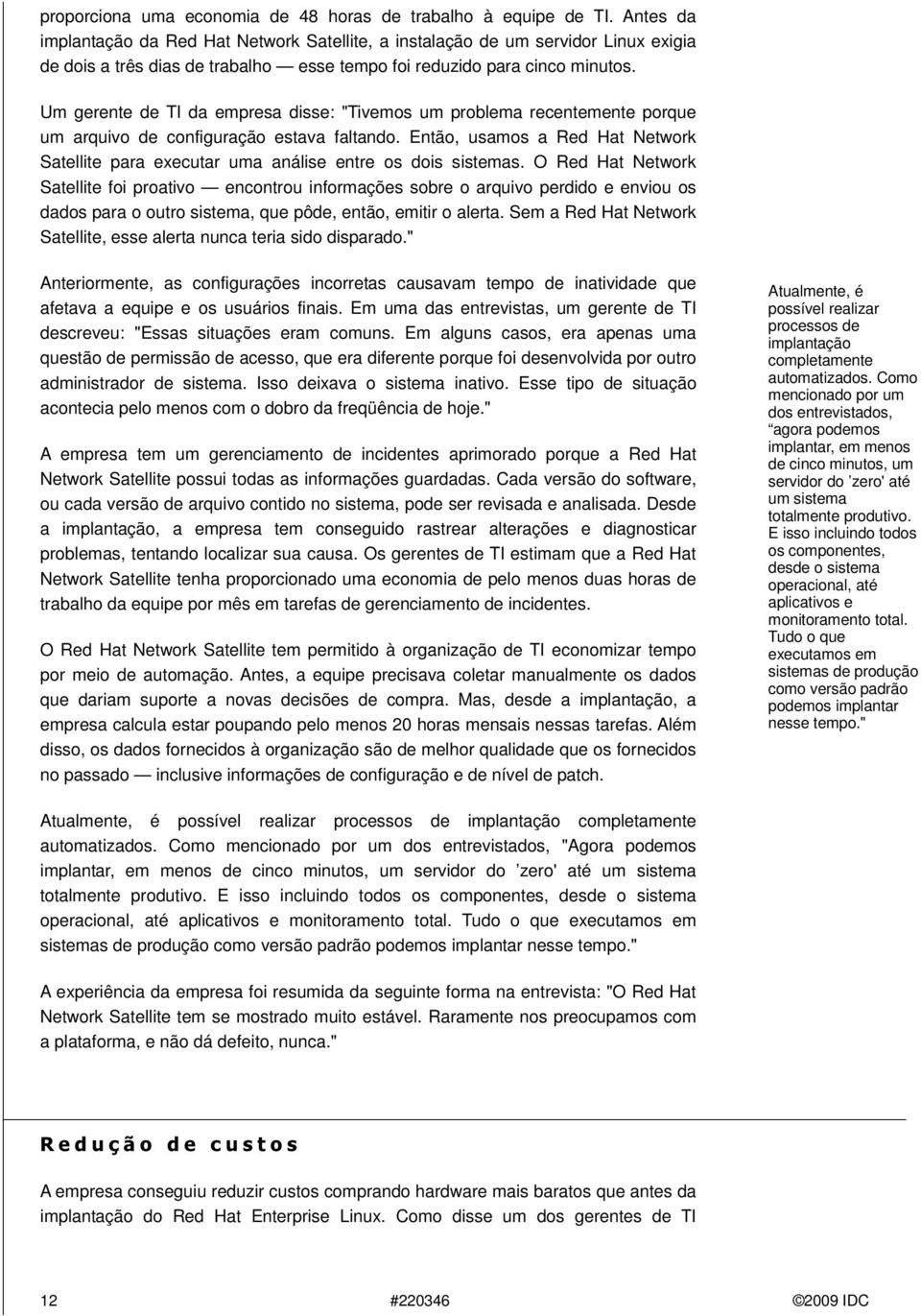 Um gerente de TI da empresa disse: "Tivemos um problema recentemente porque um arquivo de configuração estava faltando.