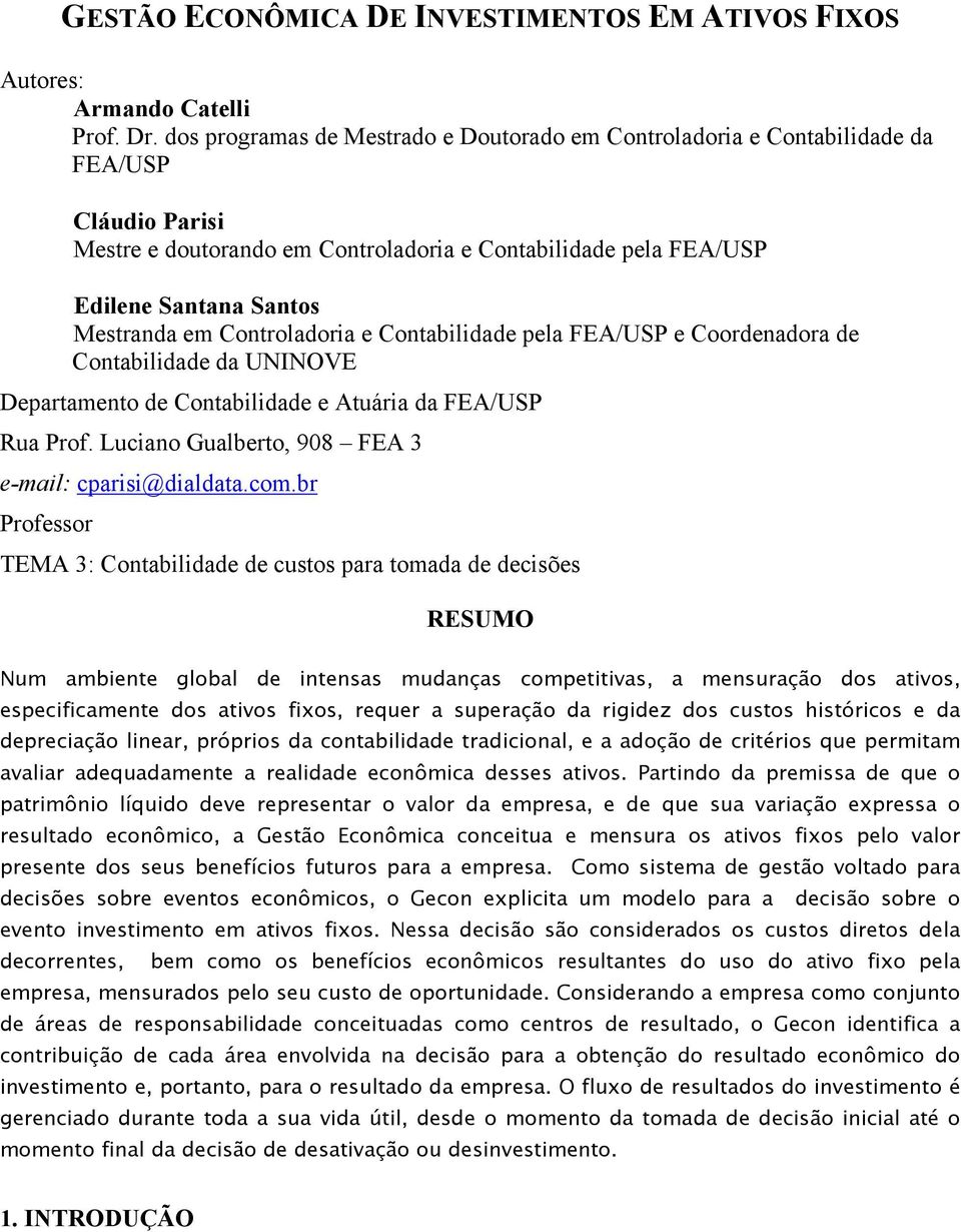 Controladoria e Contabilidade pela FEA/USP e Coordenadora de Contabilidade da UNINOVE Departamento de Contabilidade e Atuária da FEA/USP Rua Prof.