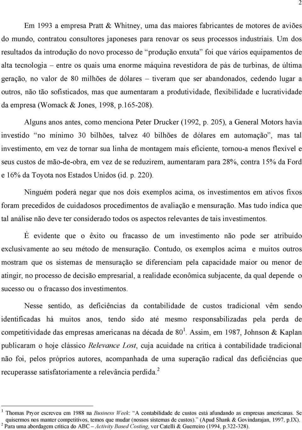 no valor de 80 milhões de dólares tiveram que ser abandonados, cedendo lugar a outros, não tão sofisticados, mas que aumentaram a produtividade, flexibilidade e lucratividade da empresa (Womack &