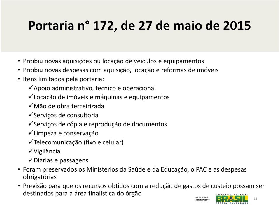 Serviços de cópia e reprodução de documentos Limpeza e conservação Telecomunicação (fixo e celular) Vigilância Diárias e passagens Foram preservados os Ministérios da Saúde