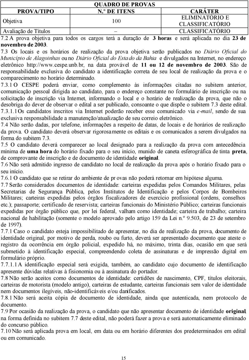 3 Os locais e os horários de realização da prova objetiva serão publicados no Diário Oficial do Município de Alagoinhas ou no Diário Oficial do Esta do da Bahia e divulgados na Internet, no endereço