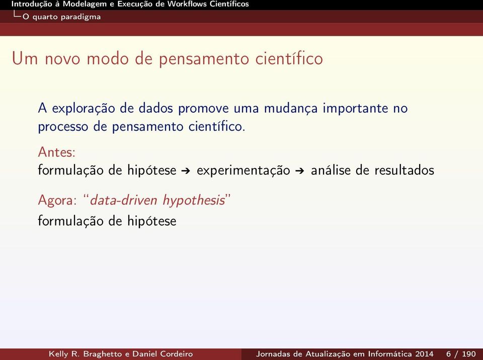 Antes: formulação de hipótese experimentação análise de resultados Agora: data-driven