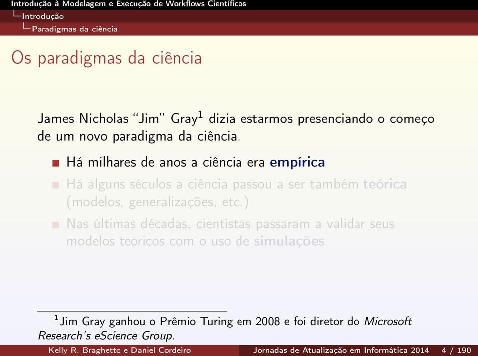 ) Nas últimas décadas, cientistas passaram a validar seus modelos teóricos com o uso de simulações 1 Jim Gray ganhou o Prêmio Turing em 2008