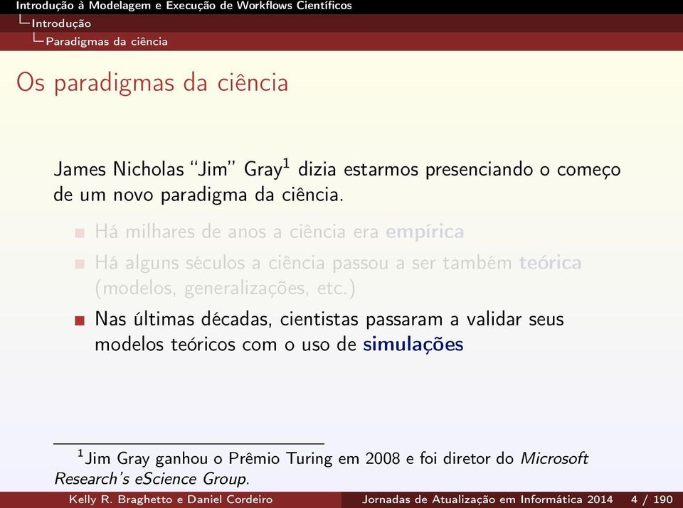 ) Nas últimas décadas, cientistas passaram a validar seus modelos teóricos com o uso de simulações 1 Jim Gray ganhou o Prêmio Turing em 2008