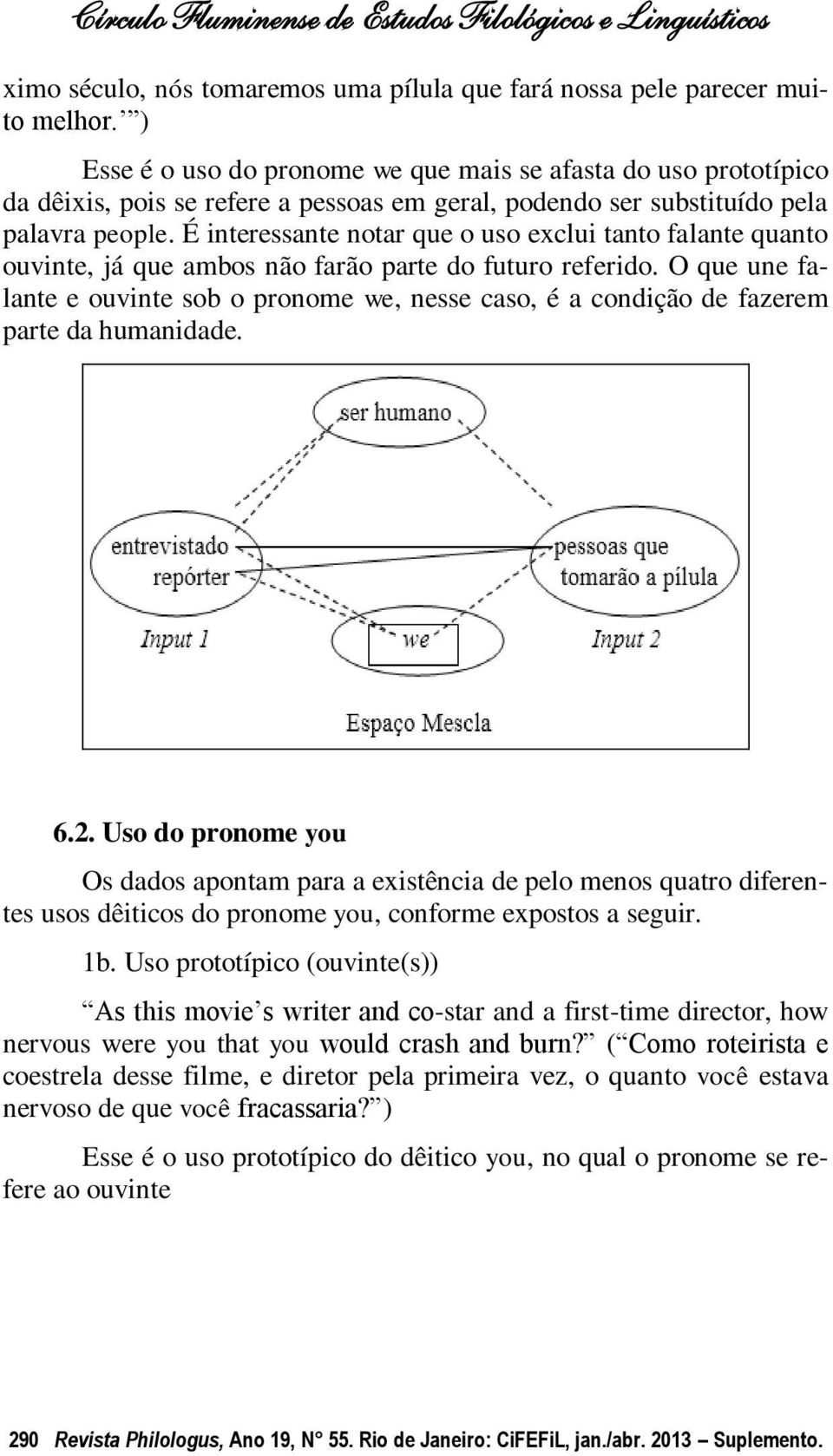 É interessante notar que o uso exclui tanto falante quanto ouvinte, já que ambos não farão parte do futuro referido.