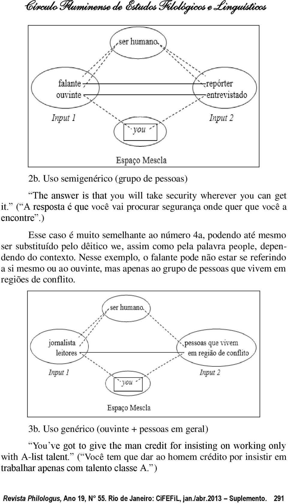 Nesse exemplo, o falante pode não estar se referindo a si mesmo ou ao ouvinte, mas apenas ao grupo de pessoas que vivem em regiões de conflito. 3b.