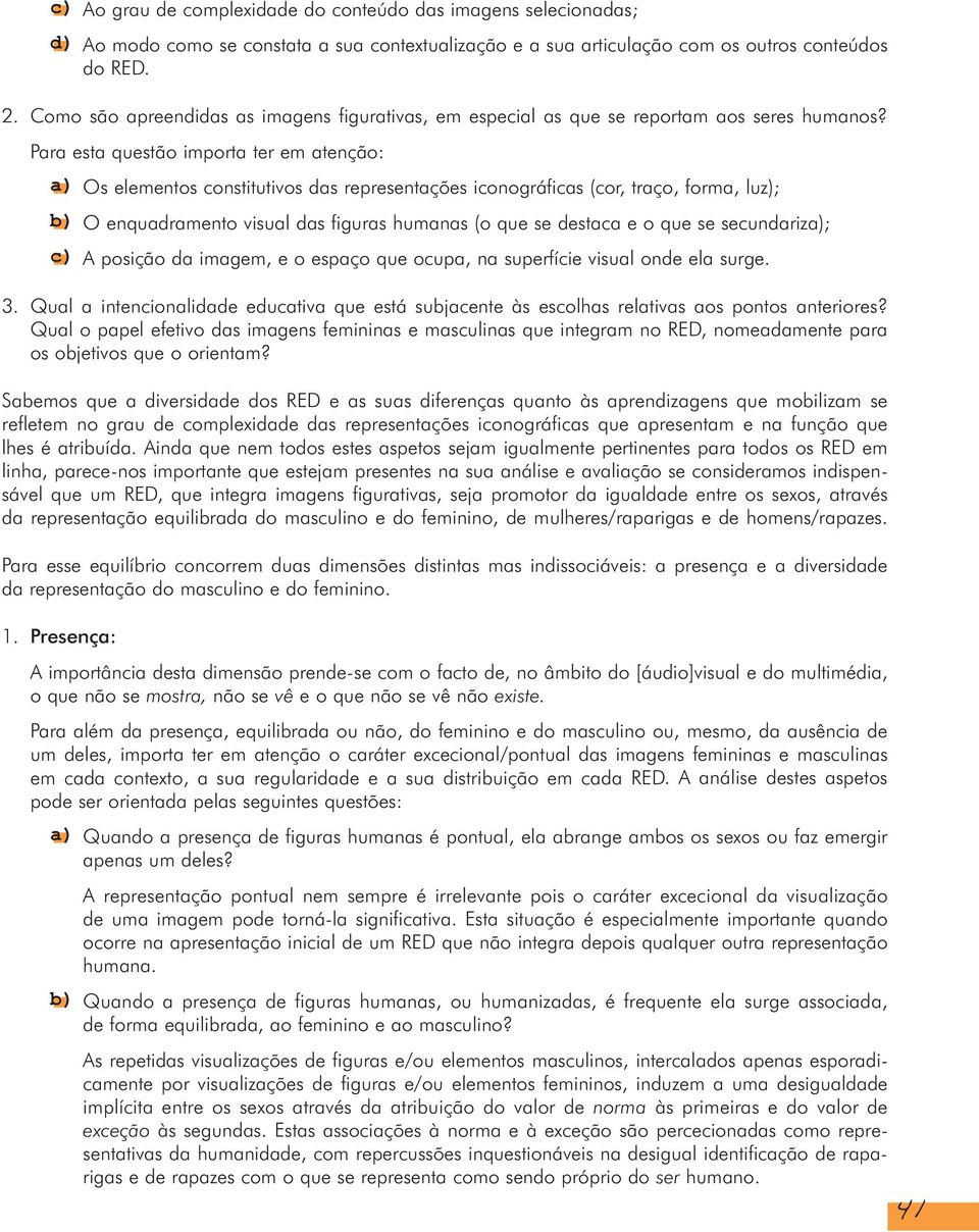 Para esta questão importa ter em atenção: c) Os elementos constitutivos das representações iconográficas (cor, traço, forma, luz); O enquadramento visual das figuras humanas (o que se destaca e o que