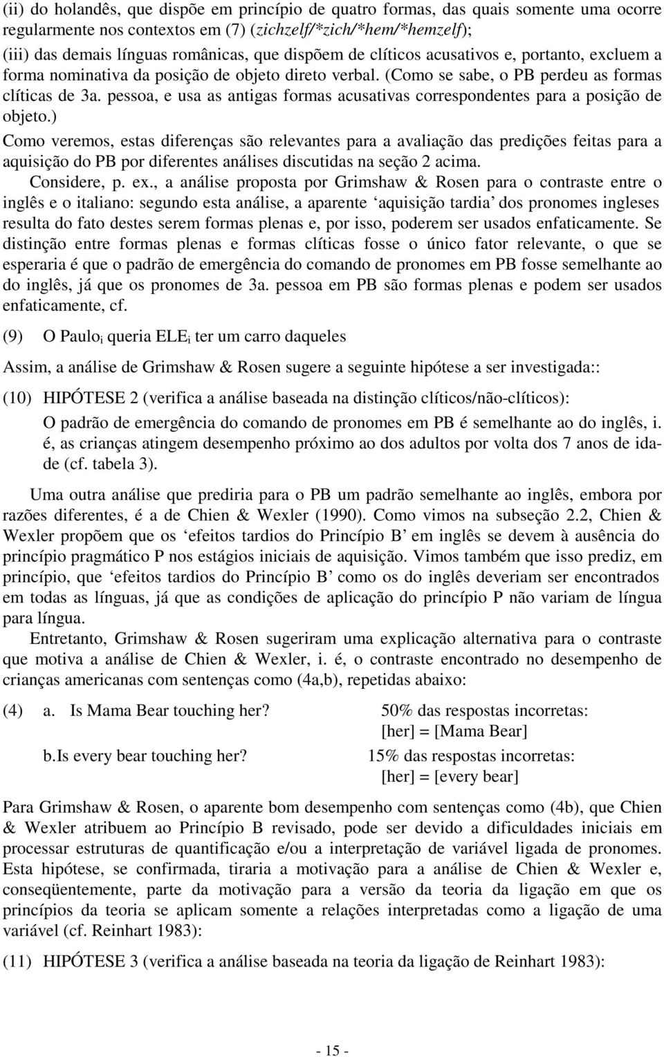 pessoa, e usa as antigas formas acusativas correspondentes para a posição de objeto.