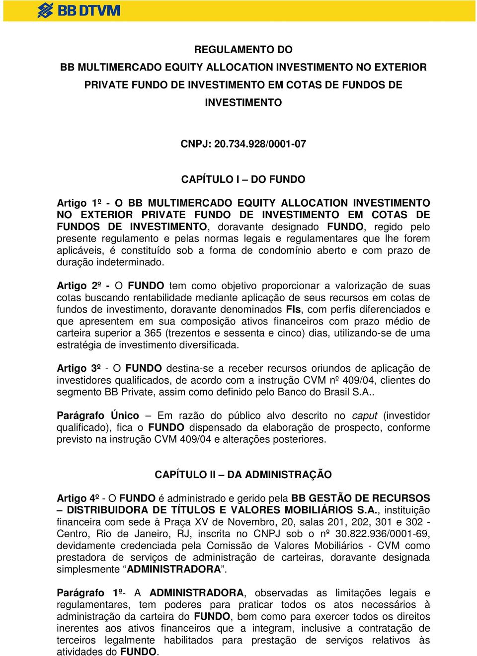 regido pelo presente regulamento e pelas normas legais e regulamentares que lhe forem aplicáveis, é constituído sob a forma de condomínio aberto e com prazo de duração indeterminado.