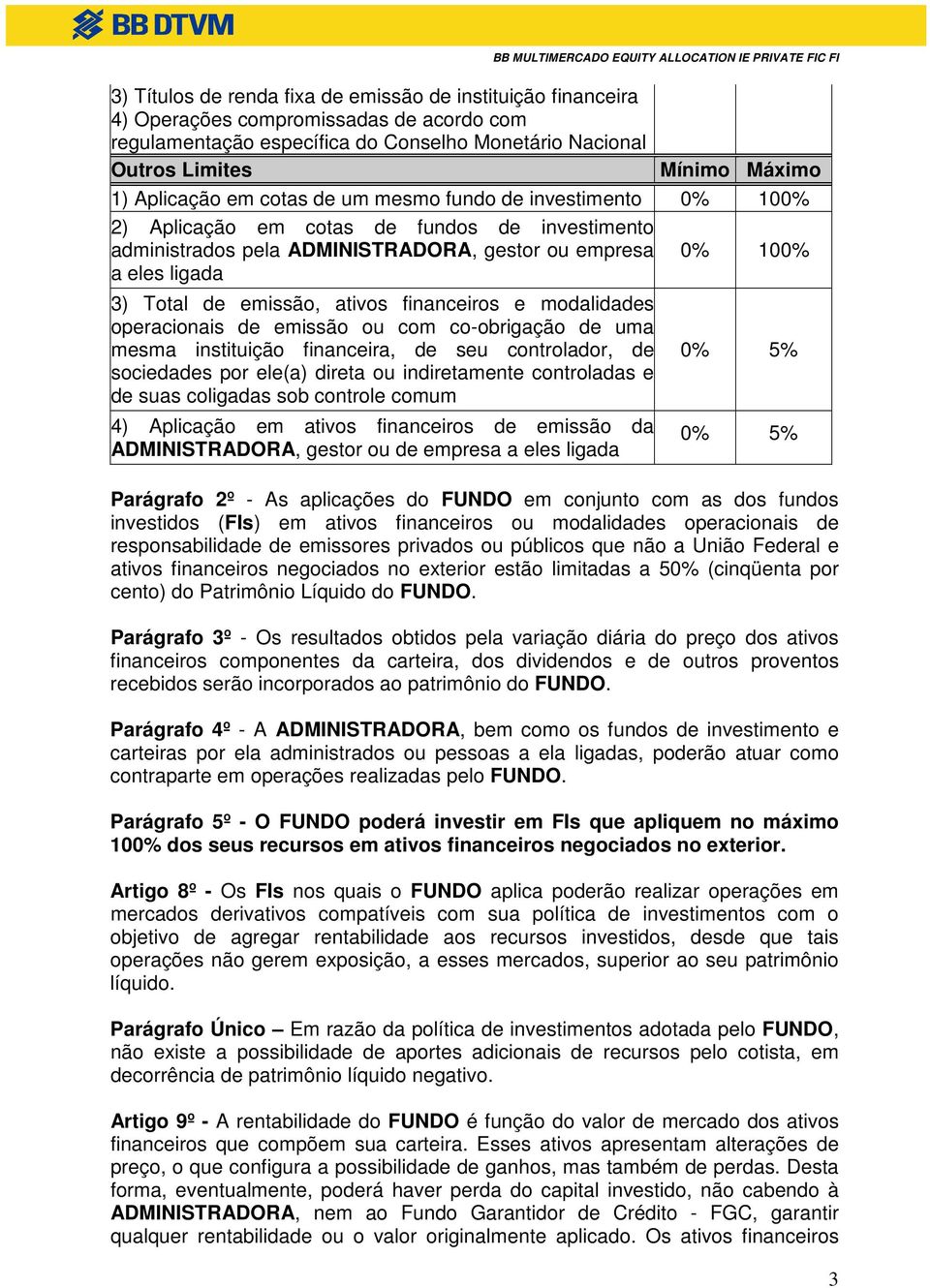 emissão, ativos financeiros e modalidades operacionais de emissão ou com co-obrigação de uma mesma instituição financeira, de seu controlador, de sociedades por ele(a) direta ou indiretamente