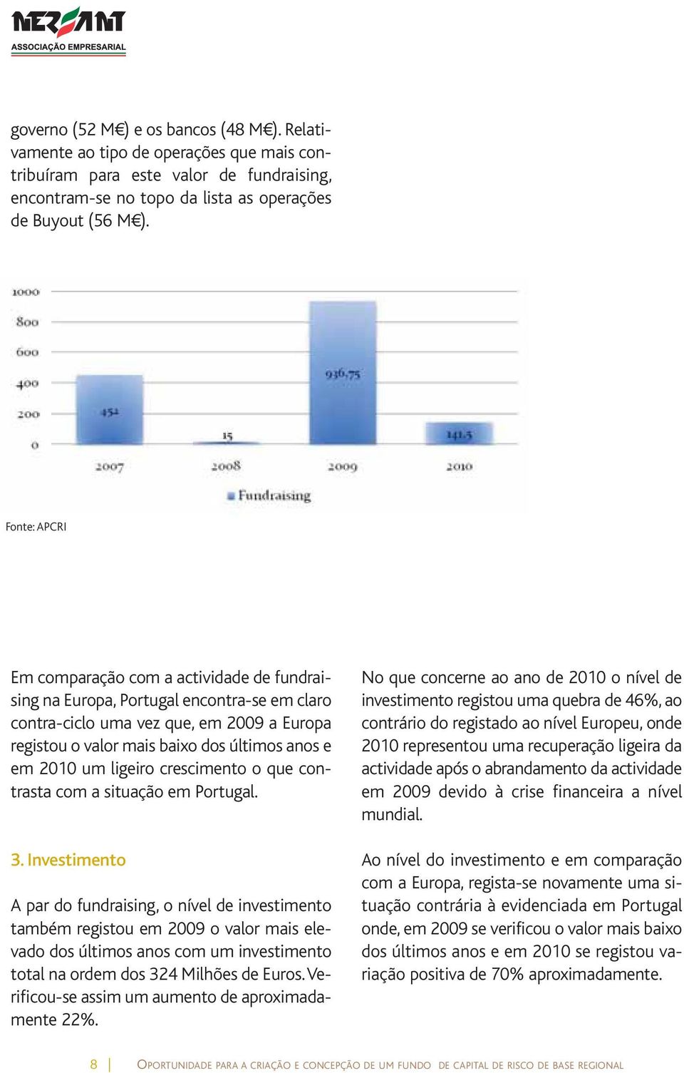 2010 um ligeiro crescimento o que contrasta com a situação em Portugal. 3.