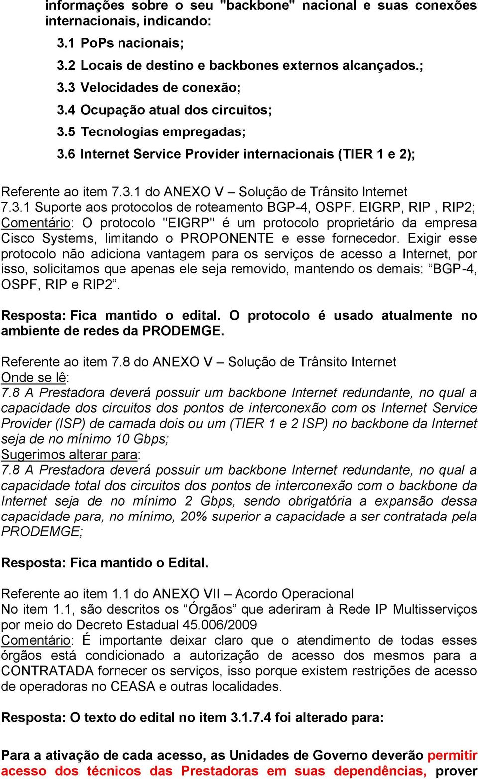 EIGRP, RIP, RIP2; Comentário: O protocolo "EIGRP" é um protocolo proprietário da empresa Cisco Systems, limitando o PROPONENTE e esse fornecedor.