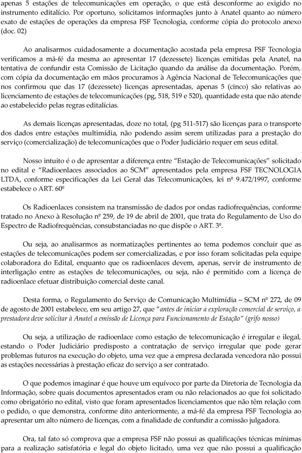 02) Ao analisarmos cuidadosamente a documentação acostada pela empresa FSF Tecnologia verificamos a má-fé da mesma ao apresentar 17 (dezessete) licenças emitidas pela Anatel, na tentativa de