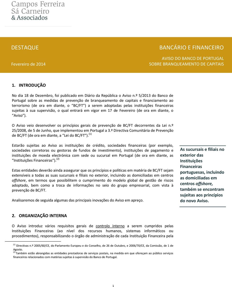 sujeitas à sua supervisão, o qual entrará em vigor em 17 de Fevereiro (de ora em diante, o Aviso ). O Aviso veio desenvolver os princípios gerais de prevenção de BC/FT decorrentes da Lei n.