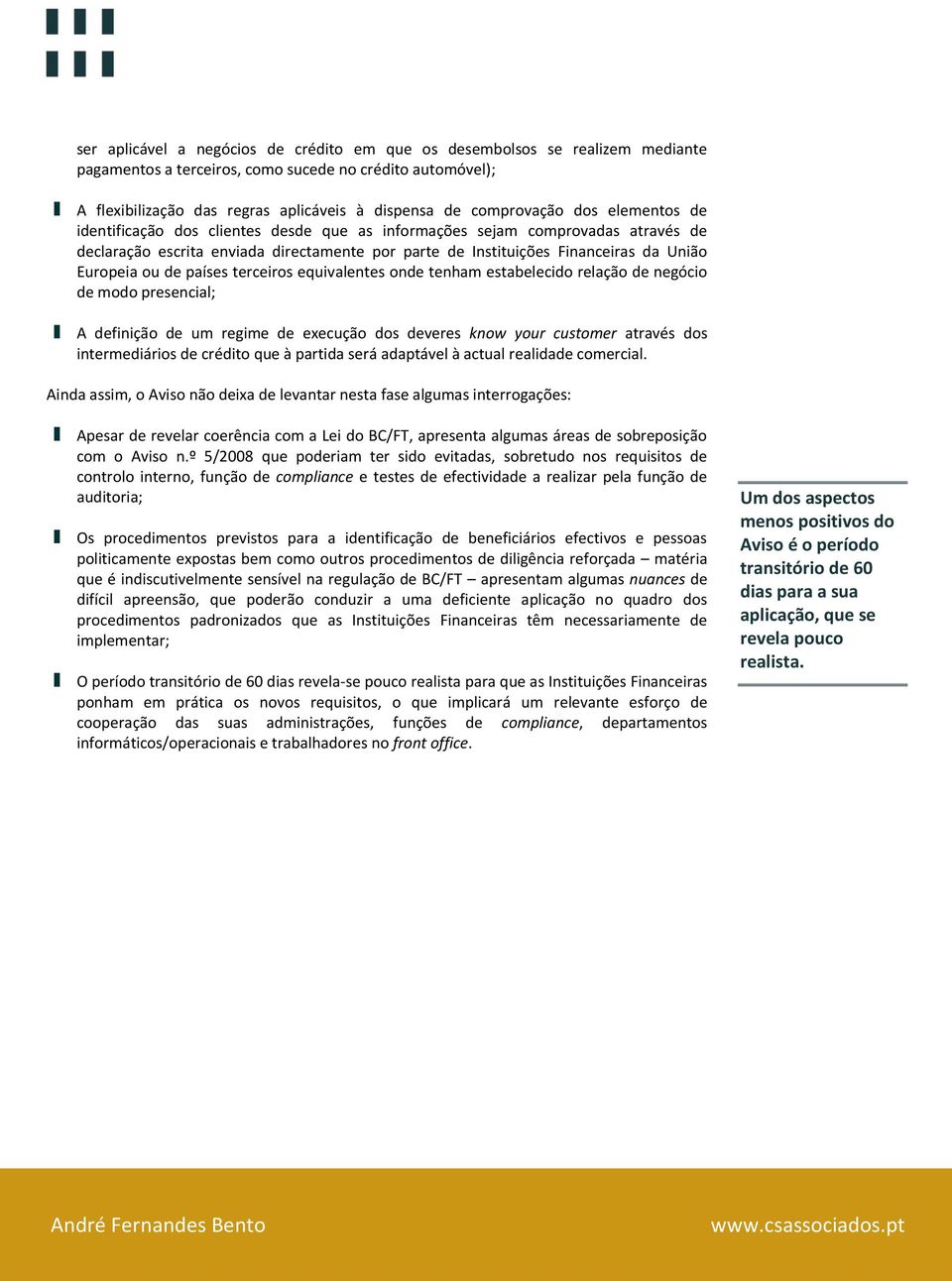 Europeia ou de países terceiros equivalentes onde tenham estabelecido relação de negócio de modo presencial; A definição de um regime de execução dos deveres know your customer através dos